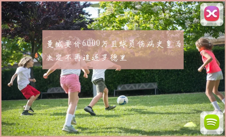 曼城要价6000万且球员伤病史皇马决定不再追逐罗德里