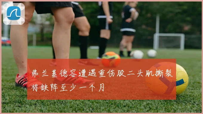 弗兰基德容遭遇重伤股二头肌撕裂将缺阵至少一个月