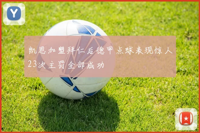 凯恩加盟拜仁后德甲点球表现惊人23次主罚全部成功