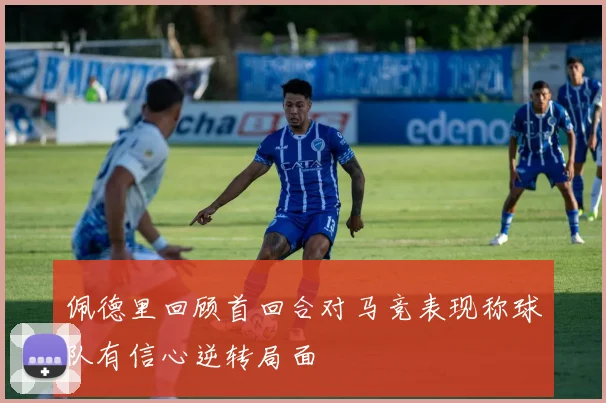 佩德里回顾首回合对马竞表现称球队有信心逆转局面