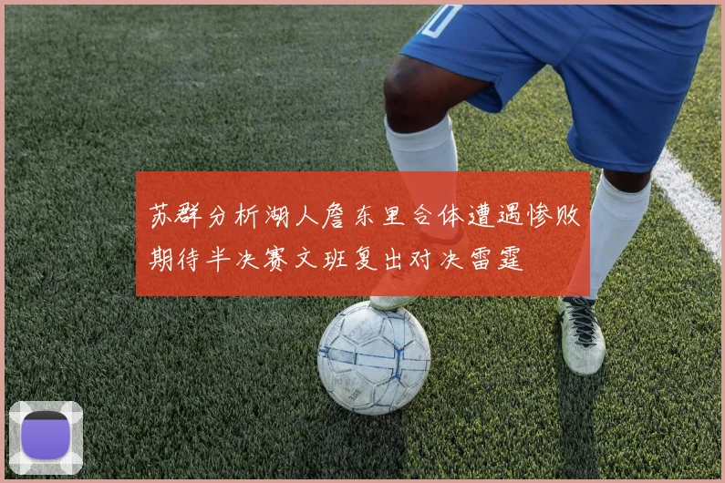 苏群分析湖人詹东里合体遭遇惨败期待半决赛文班复出对决雷霆