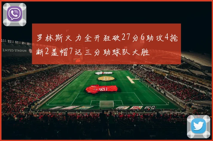 罗林斯火力全开狂砍27分6助攻4抢断2盖帽7记三分助球队大胜
